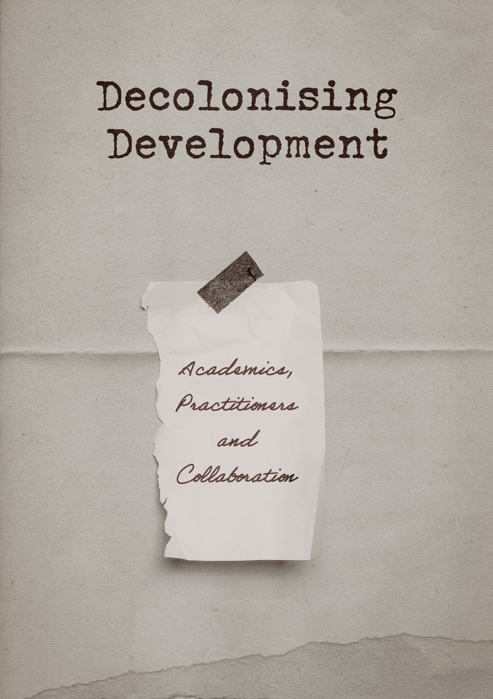 Publication cover for Decolonising  Development: Academics, Practitioners and Collaboration