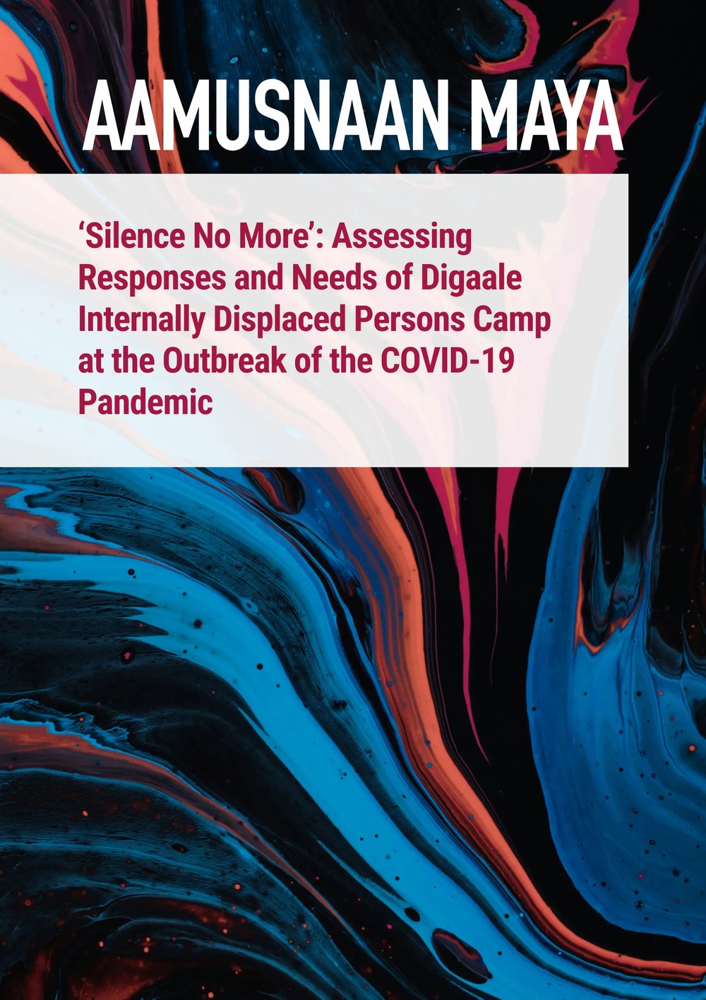 Cover art for the publication ‘Silence No More (Aamusnaan Maya)’ Assessing Responses and Needs of Digaale Internally Displaced Persons Camp at the Outbreak of the COVID-19 Pandemic
